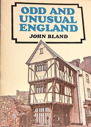 Odd and Unusual England: An Illustrated History of Curious Things by John Bland