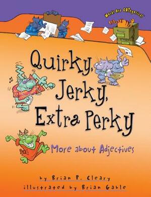 Quirky, Jerky, Extra Perky: More about Adjectives by Brian P. Cleary