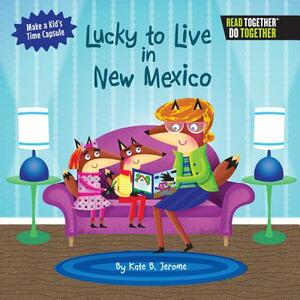 Lucky to Live in New Mexico by Kate B. Jerome