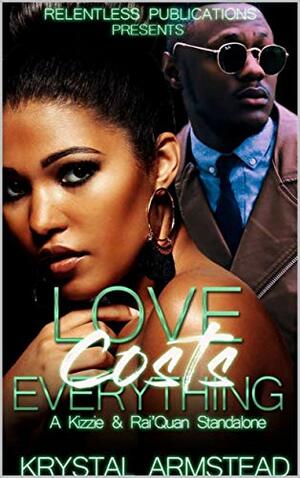 Love Costs Everything : A Kizzie and Rai'Quan Standalone by Krystal Armstead