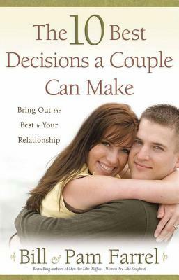 The 10 Best Decisions a Couple Can Make by Pam Farrel, Bill Farrel