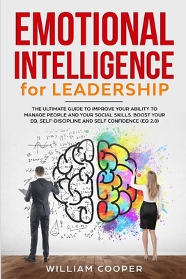 Emotional Intelligence for Leadership: The Complete Guide to Improve Your Social Skills, Boost Your EQ and Emotional Agility and Discover Why It Can M by William Cooper