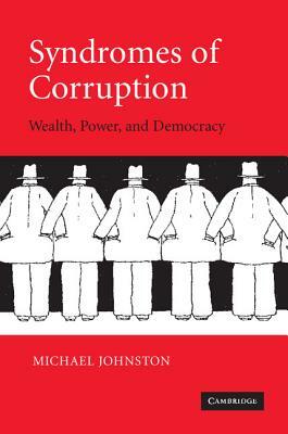 Syndromes of Corruption: Wealth, Power, and Democracy by Michael Johnston