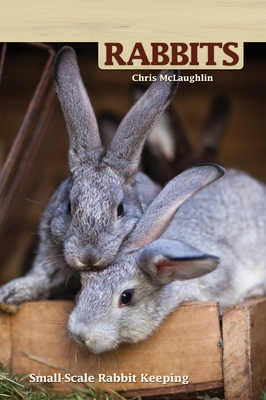 Hobby Farms: Rabbits: Small-Scale Rabbit Keeping by Chris McLaughlin