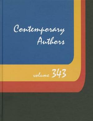 Contemporary Authors, Volume 343: A Bio-Bibliographical Guide to Current Writers in Fiction, General Nonfiction, Poetry, Journalism, Drama, Motion Pic by 