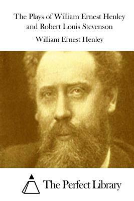 The Plays of William Ernest Henley and Robert Louis Stevenson by William Ernest Henley