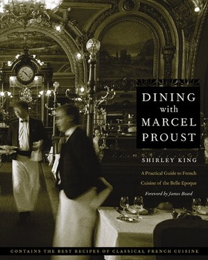 Dining with Marcel Proust: A Practical Guide to French Cuisine of the Belle Epoque by James Beard, Shirley King