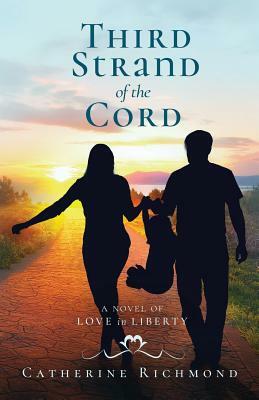 Third Strand of the Cord: A Novel of Love in Liberty by Catherine Richmond