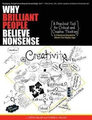 Why Brilliant People Believe Nonsense: A Practical Text For Critical and Creative Thinking by Cherie K. Miller, J. Steve Miller