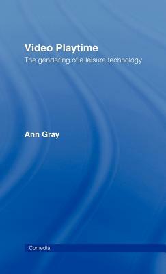 Video Playtime: The Gendering of a Leisure Technology by Ann Gray