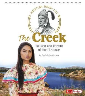The Creek: The Past and Present of the Muscogee by Danielle Smith-Llera