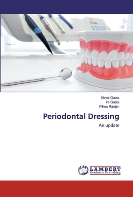 Periodontal Dressing by Shruti Gupta, Ira Gupta, Pihoo Ranjan