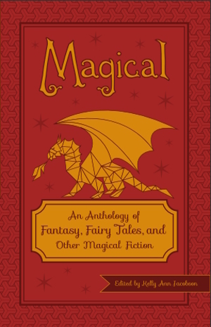 Magical: An Anthology of Fantasy, Fairy Tales, and Other Magical Fiction by Chris Blocker, Melody Schreiber, Misha Herwin, Paul Houghton, Stefen Styrsky, Frances Carden, Helen Grochmal, Aline Boucher Kaplan, Llanwyre Laish, Arthur M. Doweyko, Tara Campbell, Oliver Gray, Christina Marie Keller, Helen Ogden, Elizabeth Nellums, Constance Renfrow, Susan Bianculli, Vonnie Winslow Crist, Clint Wastling, Katherine Sanger, T.A. Noonan, Judi Calhoun, Anne E. Johnson, Angeline Trevena, Jessica Knauss, Kelly Ann Jacobson, David Perlmutter, Jacquelyn Bengfort, Christina Elaine Collins, Jake Teeny, Tim Tobin, Carmen Tudor