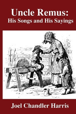 Uncle Remus: His Songs and His Sayings by Joel Chandler Harris