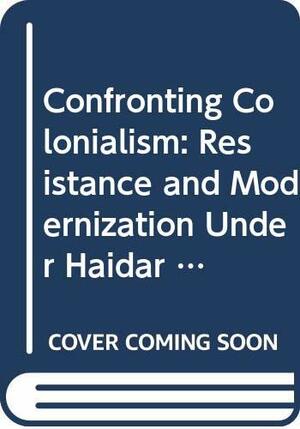 Resistance and Modernization Under Haidar Ali and Tipu Sultan by Irfan Habib