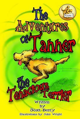The Adventures Tanner the Tenacious Terrier by Scott Berry