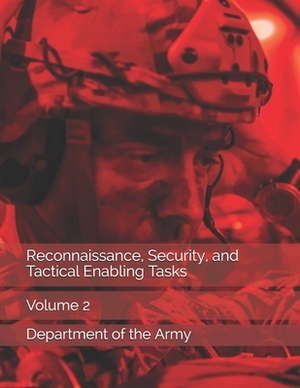 Reconnaissance, Security, and Tactical Enabling Tasks: Volume 2 by Department of the Army