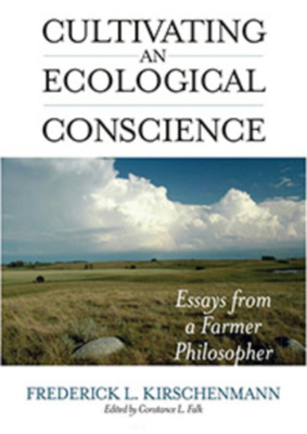 Cultivating and Ecological Conscience: Essays from a Farmer Philosopher by Frederick L. Kirschenmann