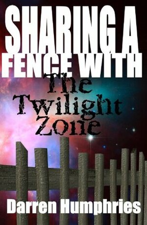 Sharing A Fence With The Twilight Zone by Darren Humphries