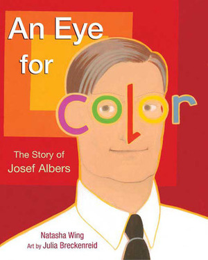 An Eye for Color: The Story of Josef Albers by Julia Breckenreid, Natasha Wing