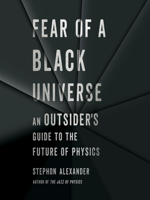 Fear of a Black Universe: An Outsider's Guide to the Future of Physics by Stephon Alexander