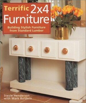 Terrific 2x4 Furniture: Building Stylish Furniture From Standard Lumber by Stevie Henderson, Mark Baldwin