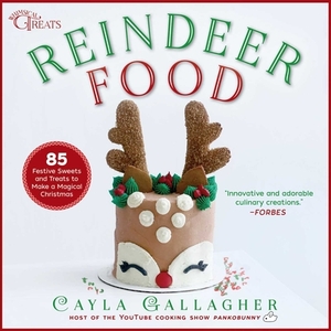 Reindeer Food: 85 Festive Sweets and Treats to Make a Magical Christmas by Cayla Gallagher