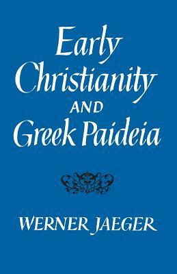 Early Christianity and Greek Paidea (Revised) by Werner Jaeger
