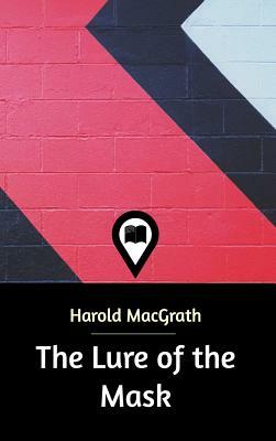 The Lure of the Mask by Harold Macgrath