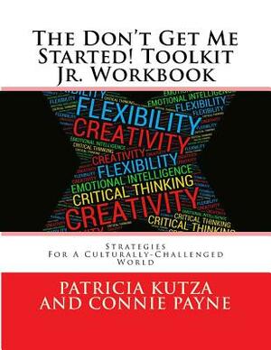 The Don't Get Me Started! Toolkit Jr. Workbook: Strategies For A Culturally-Challenged World by Connie Payne, Patricia Kutza