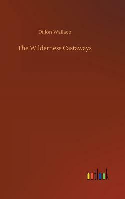 The Wilderness Castaways by Dillon Wallace