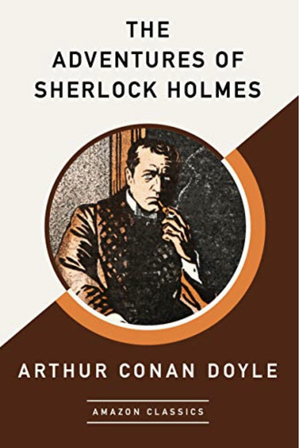 The Adventures of Sherlock Holmes: Amazon Classics by Arthur Conan Doyle