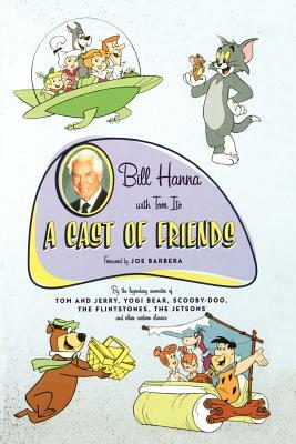 A Cast of Friends by Tom Ito, Bill Hanna, William Hanna