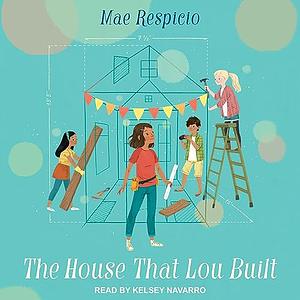 The House That Lou Built by Mae Respicio