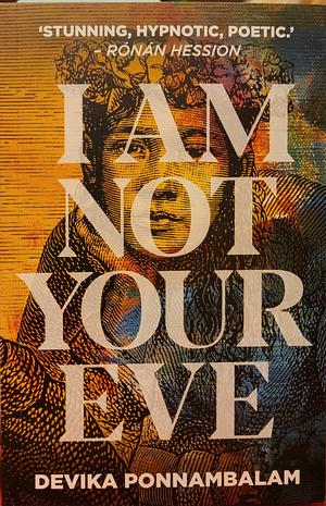 I Am Not Your Eve by Devika Ponnambalam