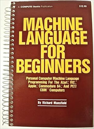 Machine Language for Beginners: Machine Language Programming for Basic Language Programmers by Richard Mansfield