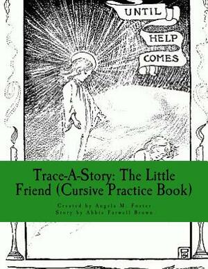 Trace-A-Story: The Little Friend (Cursive Practice Book) by Abbie Farwell Brown, Angela M. Foster