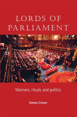 Lords of Parliament: Manners, Rituals and Politics by Emma Crewe