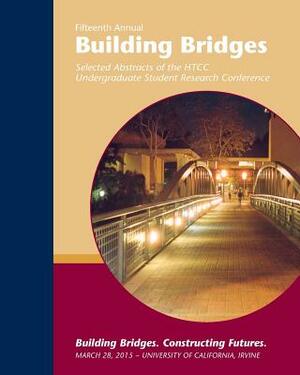 Building Bridges 2015: Selected Abstracts of the HTCC Undergraduate Research Conference--March 28, 2015 by Tim Adell, Susan Reese