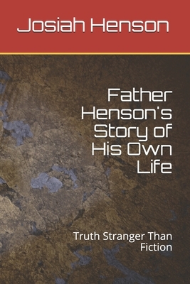 Father Henson's Story of His Own Life: Truth Stranger Than Fiction by Josiah Henson