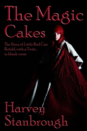 The Magic Cakes: The Story of Little Red Cap Retold, with a Twist... in Blank Verse by Harvey Stanbrough