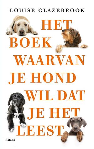 Het boek waarvan je hond wil dat je het leest by Louise Glazebrook