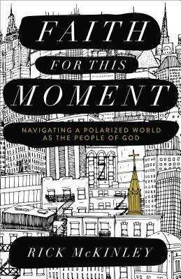 Faith for This Moment: Navigating a Polarized World as the People of God by Rick McKinley