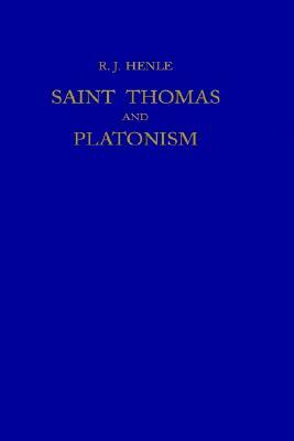 Saint Thomas and Platonism: A Study of the Plato and Platonici Texts in the Writings of Saint Thomas by R. J. Henle