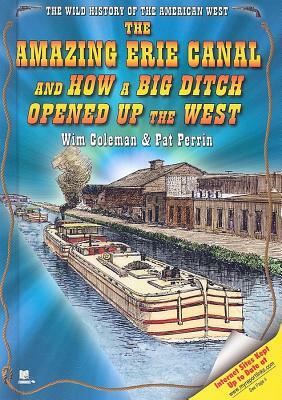 The Amazing Erie Canal and How a Big Ditch Opened Up the West by Wim Coleman, Pat Perrin