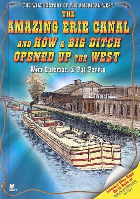 The Amazing Erie Canal and How a Big Ditch Opened Up the West by Pat Perrin, Wim Coleman