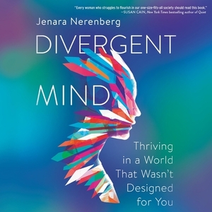 Divergent Mind: Thriving in a World That Wasn't Designed for You by Jenara Nerenberg