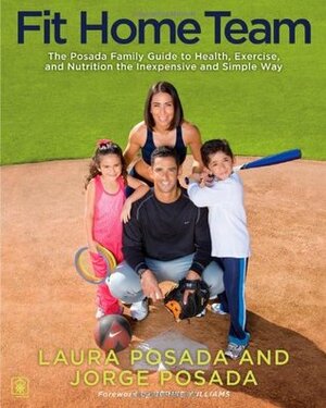 Fit Home Team: The Posada Family Guide to Health, Exercise, and Nutrition the Inexpensive and Simple Way by Bernie Williams, Jorge Posada, Laura Posada
