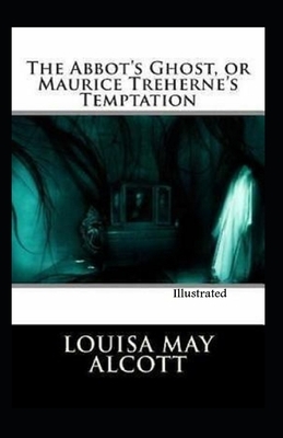 The Abbot's Ghost, or Maurice Treherne's Temptation Illustrated by Louisa May Alcott