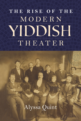 The Rise of the Modern Yiddish Theater by Alyssa Quint